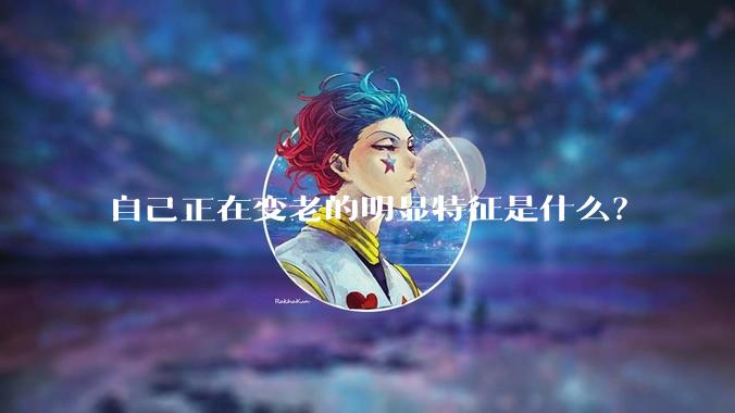 自己正在变老的明显特征是什么？